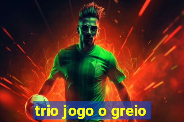 trio jogo o greio