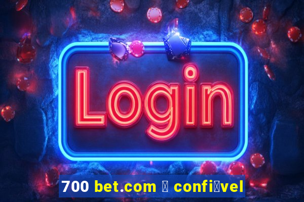 700 bet.com 茅 confi谩vel