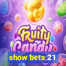 show bets 21