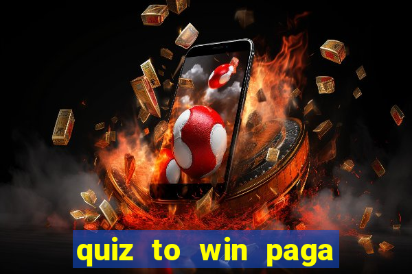 quiz to win paga mesmo quiz paga mesmo