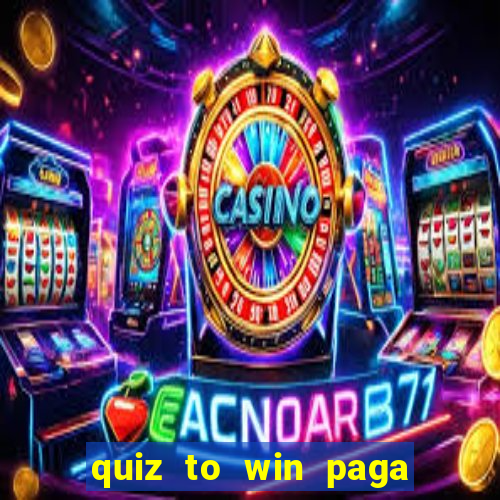 quiz to win paga mesmo quiz paga mesmo