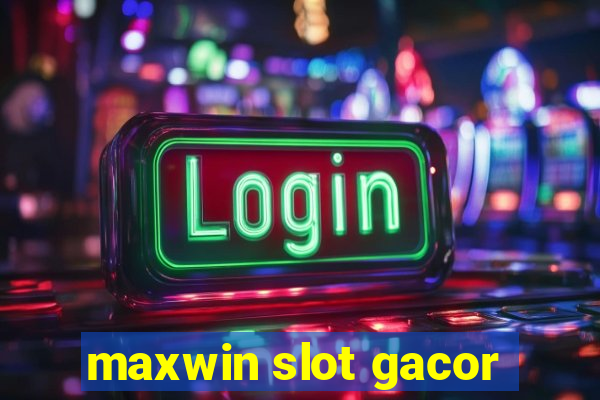 maxwin slot gacor