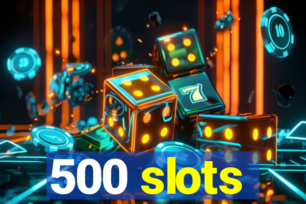 500 slots