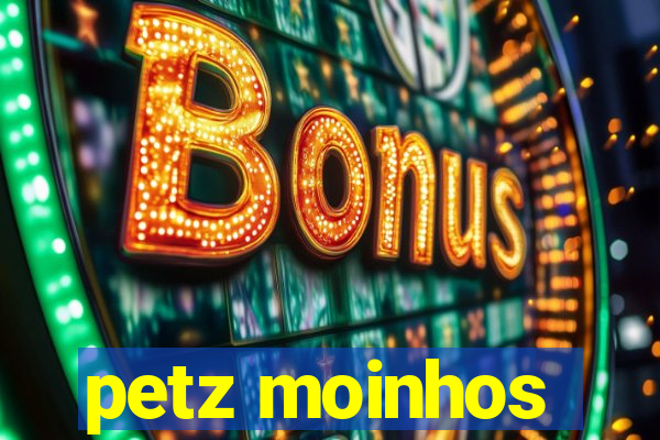 petz moinhos