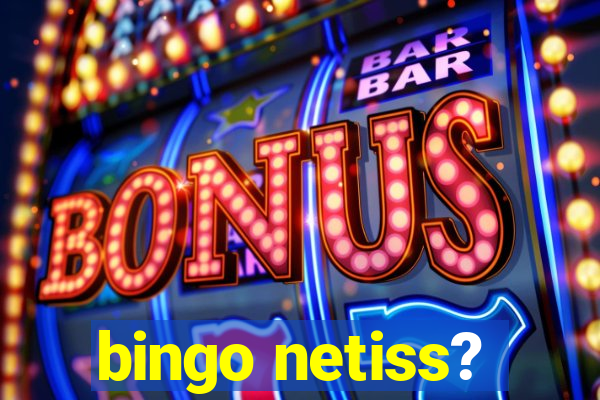 bingo netiss?