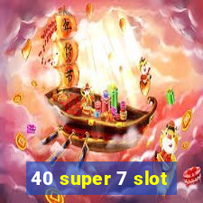 40 super 7 slot