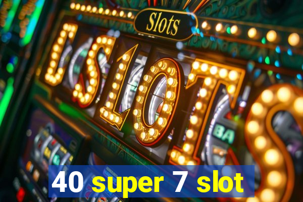 40 super 7 slot