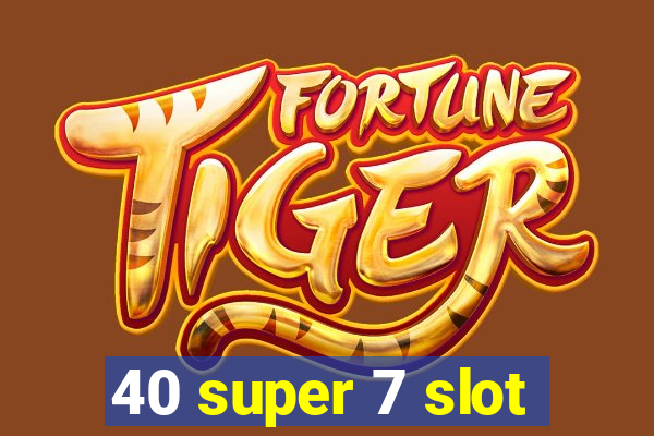 40 super 7 slot