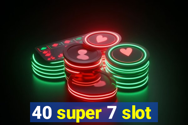 40 super 7 slot