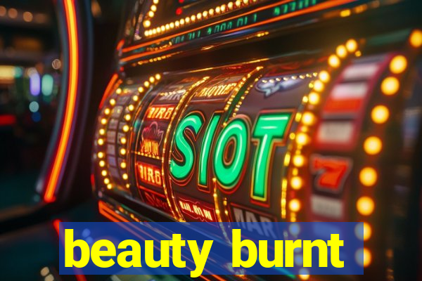 beauty burnt