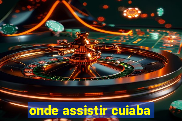 onde assistir cuiaba