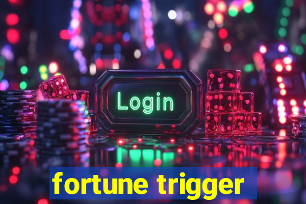 fortune trigger