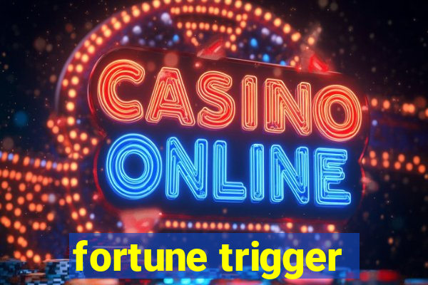 fortune trigger