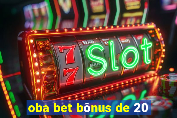 oba bet bônus de 20