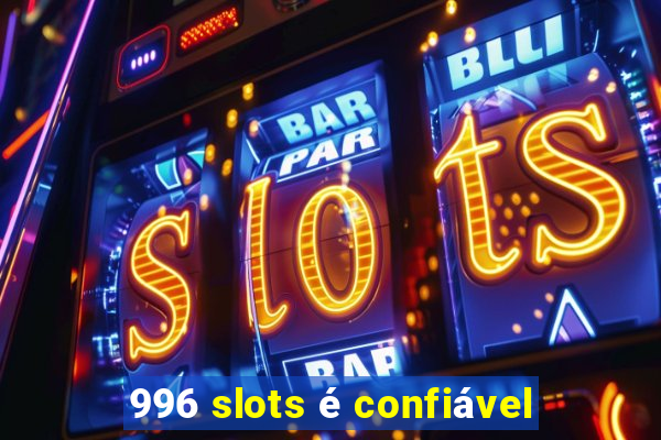 996 slots é confiável