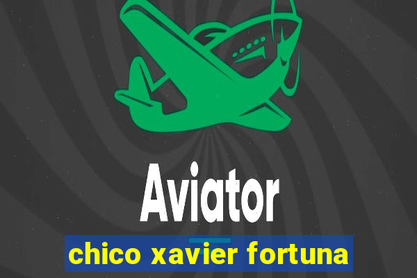 chico xavier fortuna