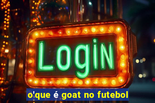 o'que é goat no futebol