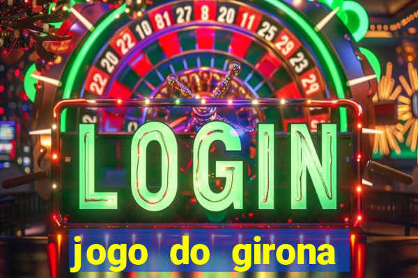 jogo do girona onde assistir