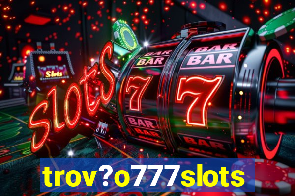 trov?o777slots