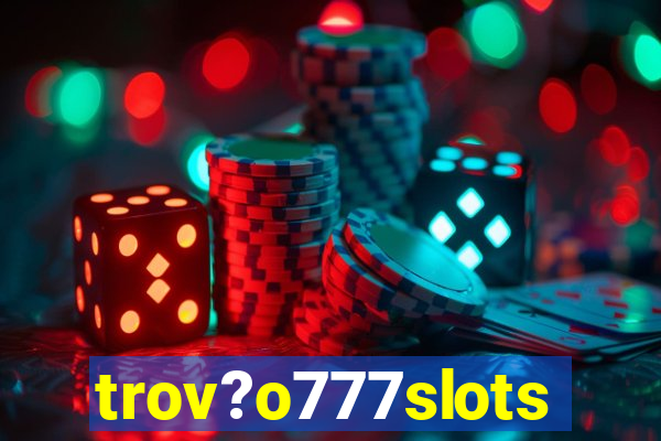 trov?o777slots