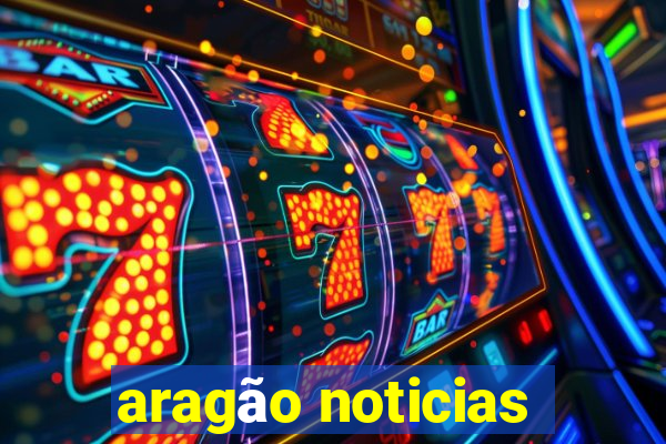 aragão noticias