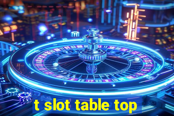 t slot table top