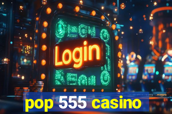 pop 555 casino