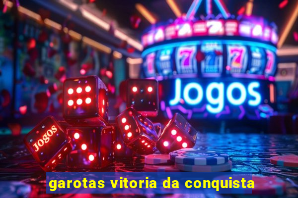 garotas vitoria da conquista