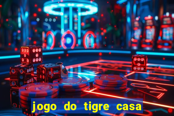 jogo do tigre casa de aposta