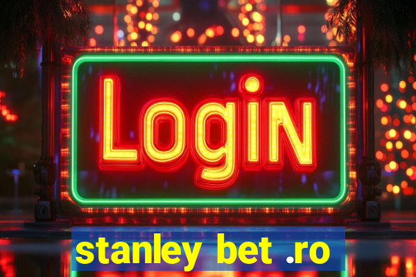 stanley bet .ro