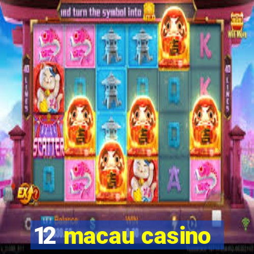 12 macau casino