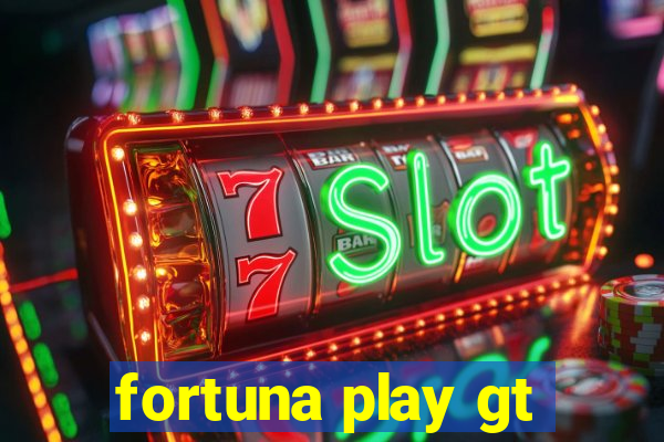 fortuna play gt