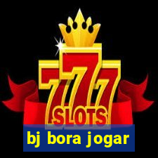 bj bora jogar