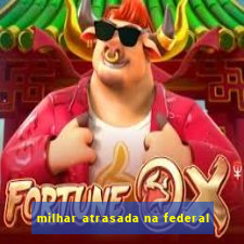 milhar atrasada na federal