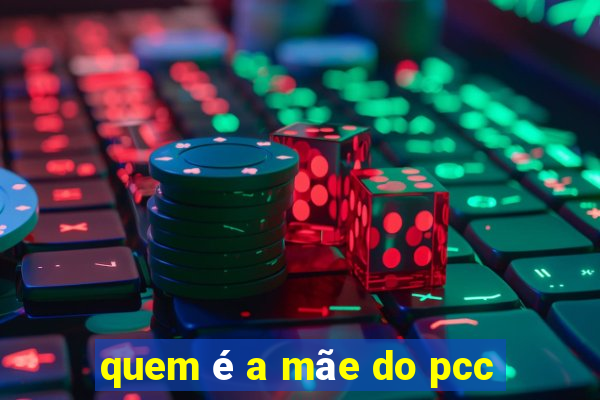 quem é a mãe do pcc