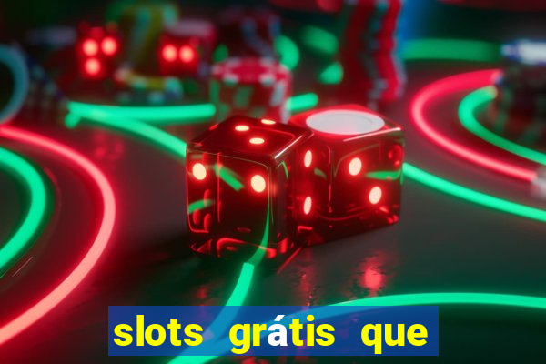 slots grátis que pagam dinheiro de verdade