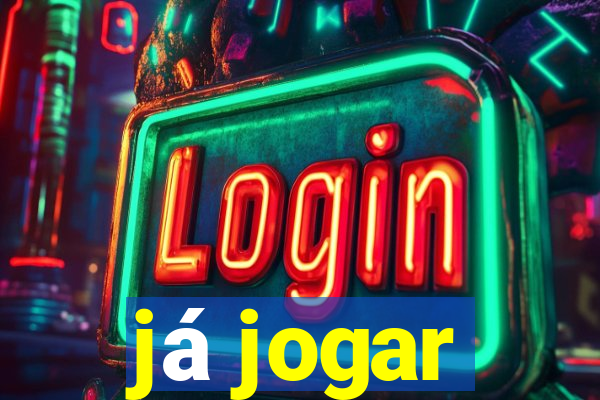 já jogar