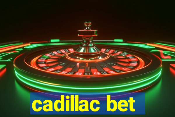 cadillac bet