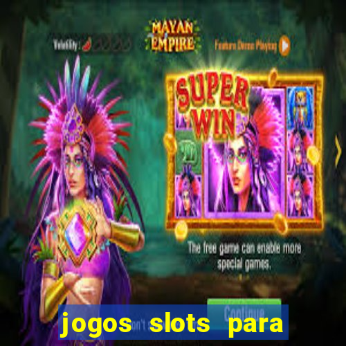 jogos slots para ganhar dinheiro