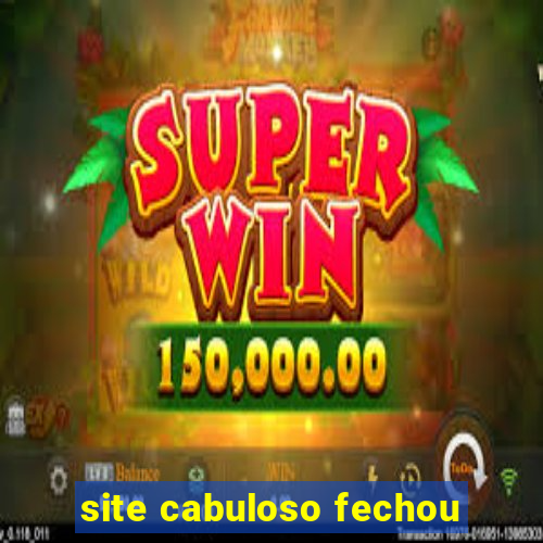 site cabuloso fechou