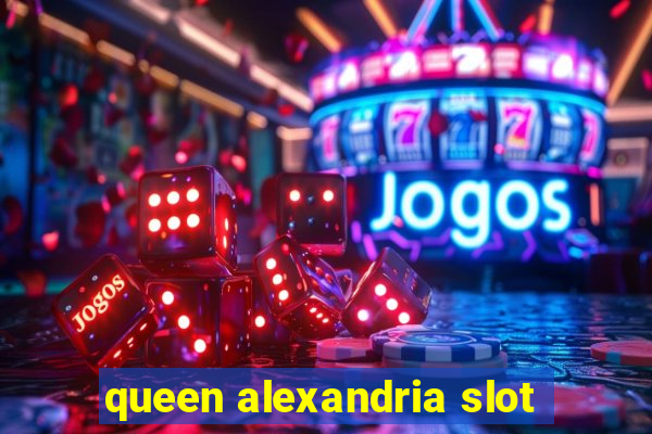 queen alexandria slot