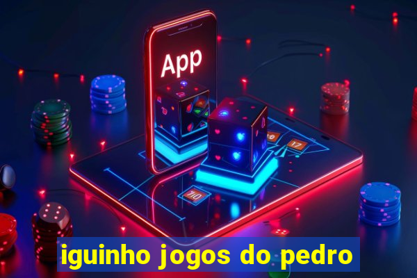 iguinho jogos do pedro