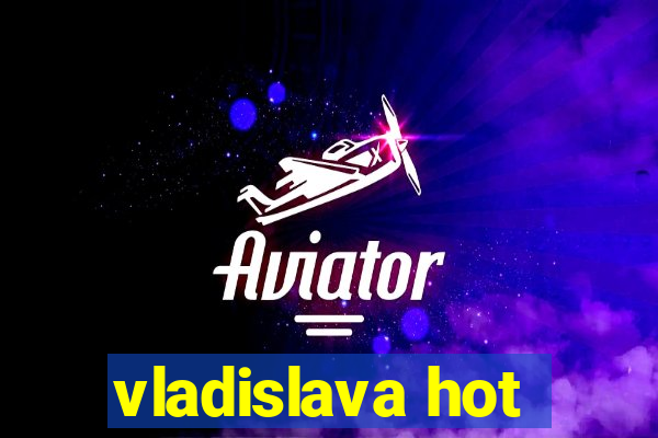 vladislava hot