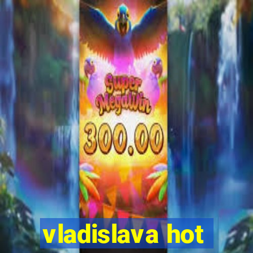 vladislava hot