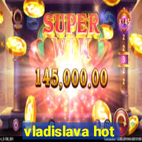 vladislava hot