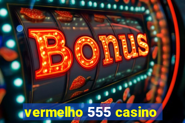 vermelho 555 casino