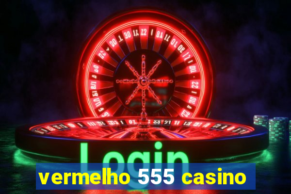 vermelho 555 casino