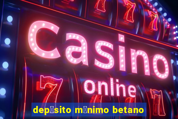 dep贸sito m铆nimo betano