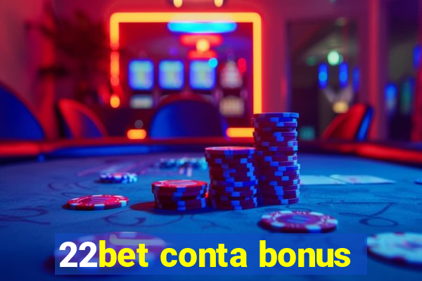 22bet conta bonus