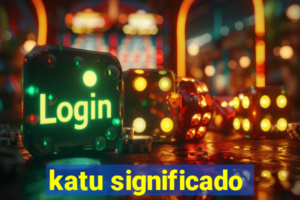 katu significado